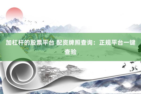 加杠杆的股票平台 配资牌照查询：正规平台一键查验